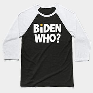 Biden Who? Funny Joe Biden Shirt Baseball T-Shirt